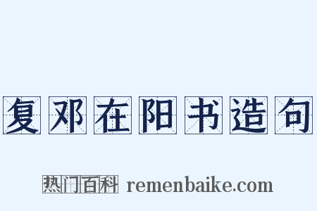 复邓在阳书造句是什么意思的图片